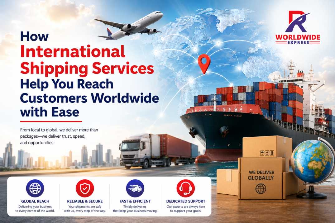How International Shipping Services Help You Reach Customers Worldwide with Ease